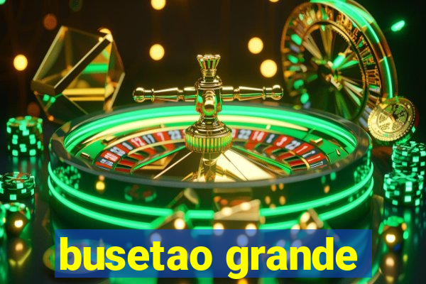 busetao grande